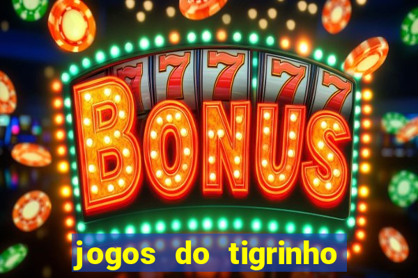 jogos do tigrinho que da bonus no cadastro